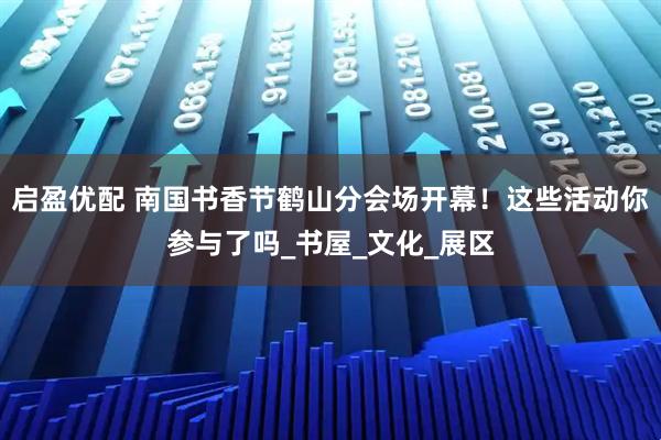 启盈优配 南国书香节鹤山分会场开幕！这些活动你参与了吗_书屋_文化_展区